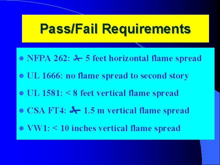 Pass/Fail Requirements l NFPA 262: # 5 feet horizontal flame spread l UL 1666: