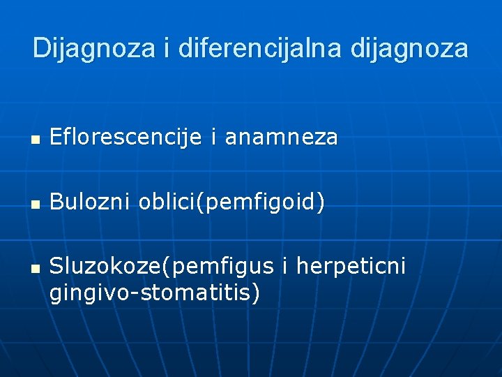 Dijagnoza i diferencijalna dijagnoza n Eflorescencije i anamneza n Bulozni oblici(pemfigoid) n Sluzokoze(pemfigus i