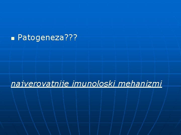 n Patogeneza? ? ? najverovatnije imunoloski mehanizmi 