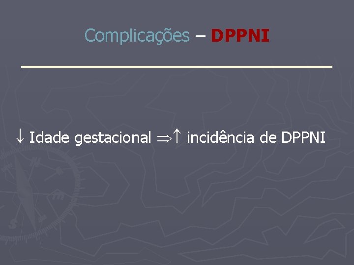 Complicações – DPPNI _______________ Idade gestacional incidência de DPPNI 