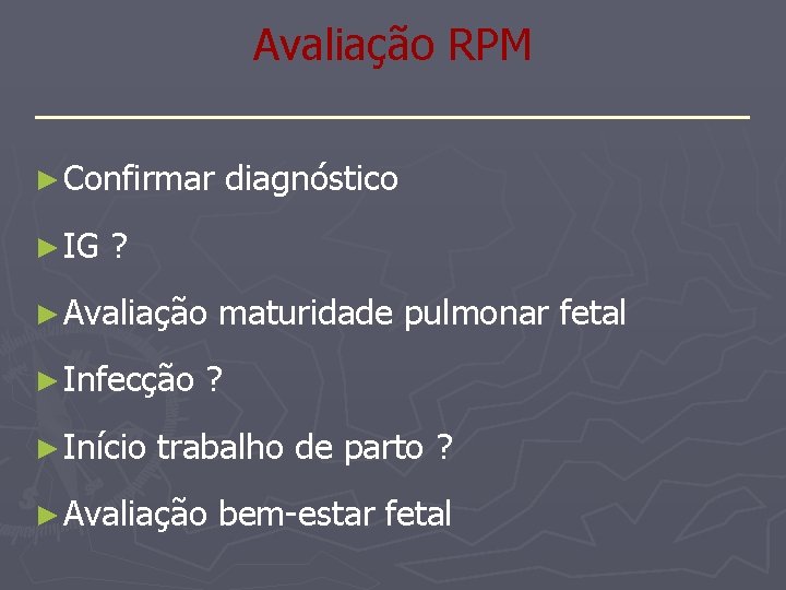 Avaliação RPM _______________ ► Confirmar ► IG diagnóstico ? ► Avaliação ► Infecção ►