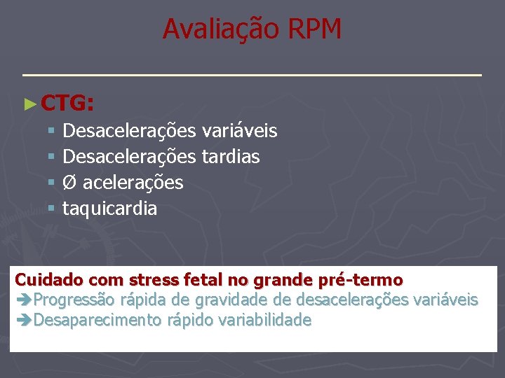 Avaliação RPM _______________ ► CTG: § Desacelerações variáveis § Desacelerações tardias § Ø acelerações