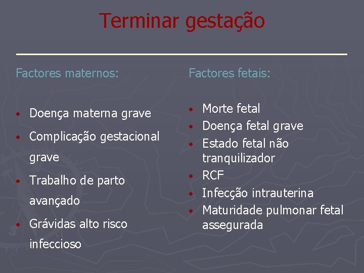 Terminar gestação _______________ Factores maternos: • • Doença materna grave Complicação gestacional grave •