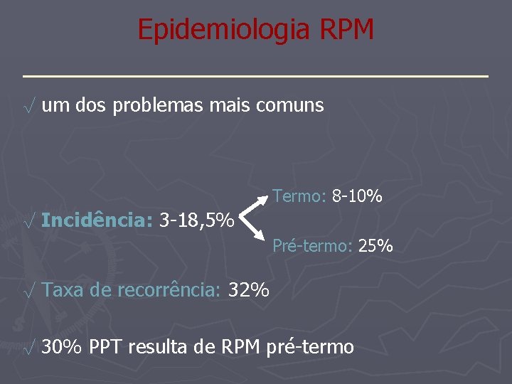 Epidemiologia RPM _______________ √ um dos problemas mais comuns Termo: 8 -10% √ Incidência: