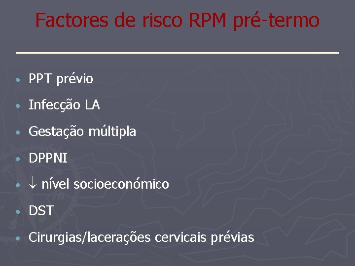 Factores de risco RPM pré-termo _______________ • PPT prévio • Infecção LA • Gestação