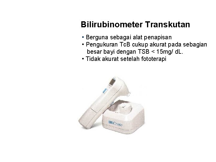 Bilirubinometer Transkutan • Berguna sebagai alat penapisan • Pengukuran Tc. B cukup akurat pada