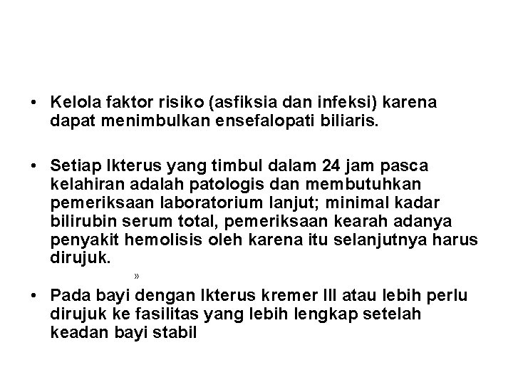  • Kelola faktor risiko (asfiksia dan infeksi) karena dapat menimbulkan ensefalopati biliaris. •