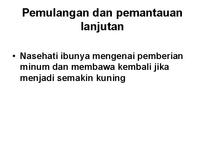 Pemulangan dan pemantauan lanjutan • Nasehati ibunya mengenai pemberian minum dan membawa kembali jika