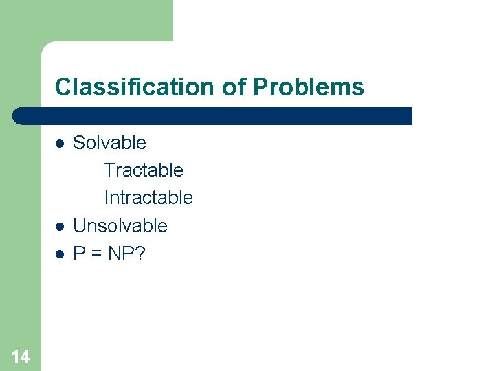 Classification of Problems l l l 14 Solvable Tractable Intractable Unsolvable P = NP?