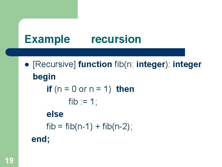 Example l 19 recursion [Recursive] function fib(n: integer): integer begin if (n = 0