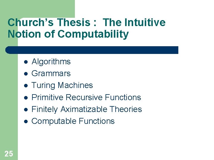 Church’s Thesis : The Intuitive Notion of Computability l l l 25 Algorithms Grammars