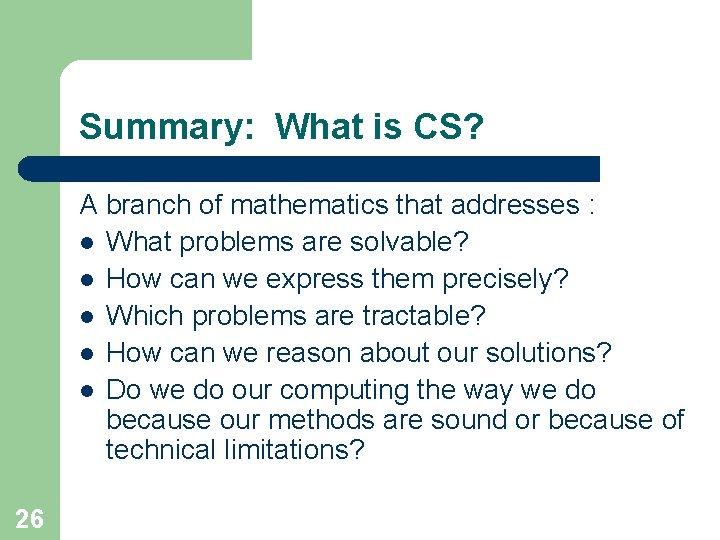 Summary: What is CS? A branch of mathematics that addresses : l What problems