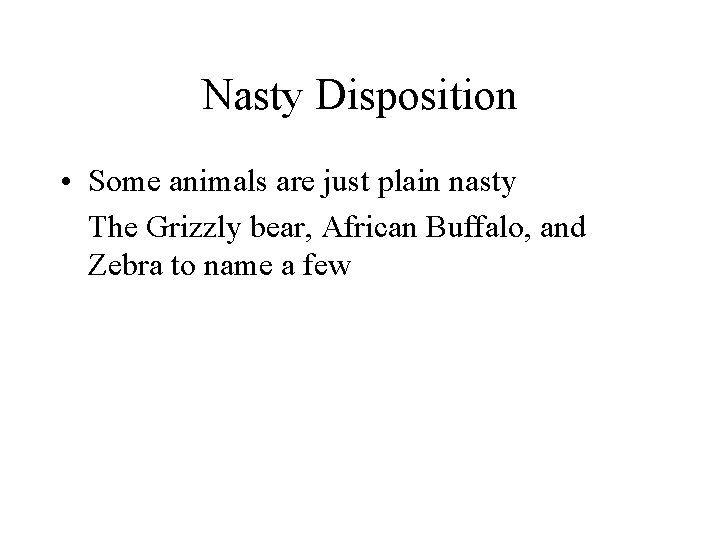 Nasty Disposition • Some animals are just plain nasty The Grizzly bear, African Buffalo,