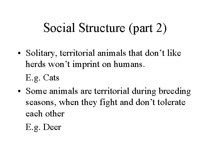 Social Structure (part 2) • Solitary, territorial animals that don’t like herds won’t imprint