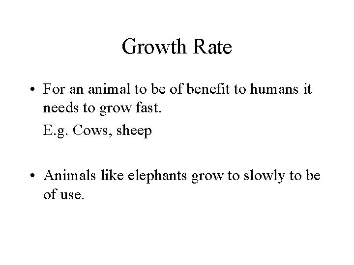 Growth Rate • For an animal to be of benefit to humans it needs