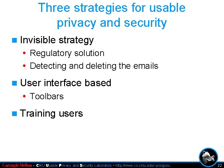 Three strategies for usable privacy and security n Invisible strategy • Regulatory solution •