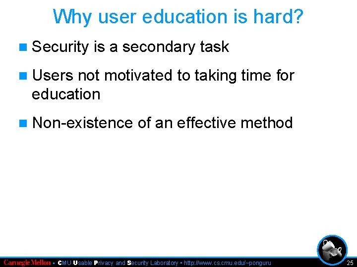 Why user education is hard? n Security is a secondary task n Users not
