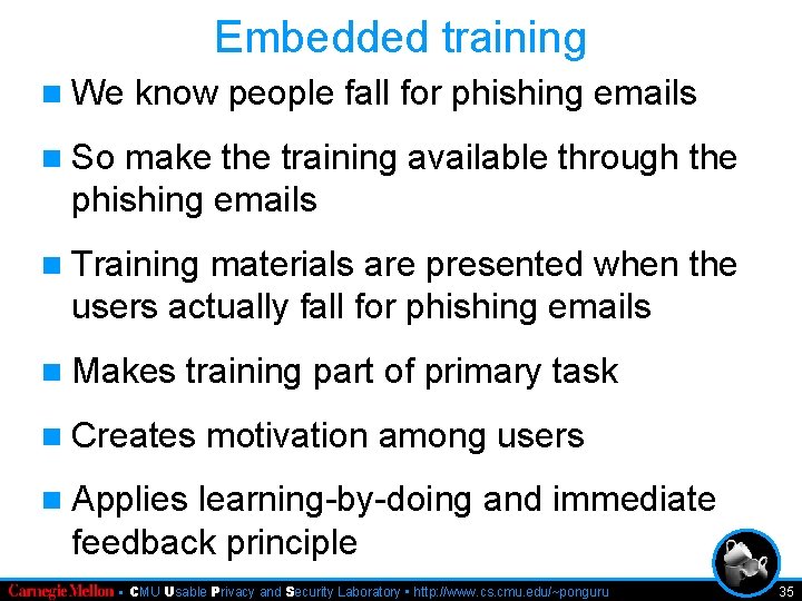 Embedded training n We know people fall for phishing emails n So make the