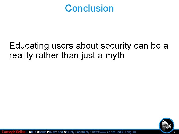 Conclusion Educating users about security can be a reality rather than just a myth