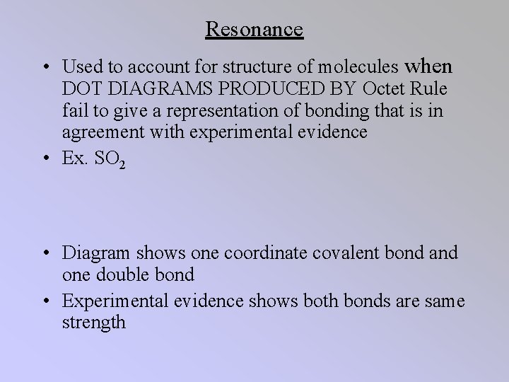 Resonance • Used to account for structure of molecules when DOT DIAGRAMS PRODUCED BY