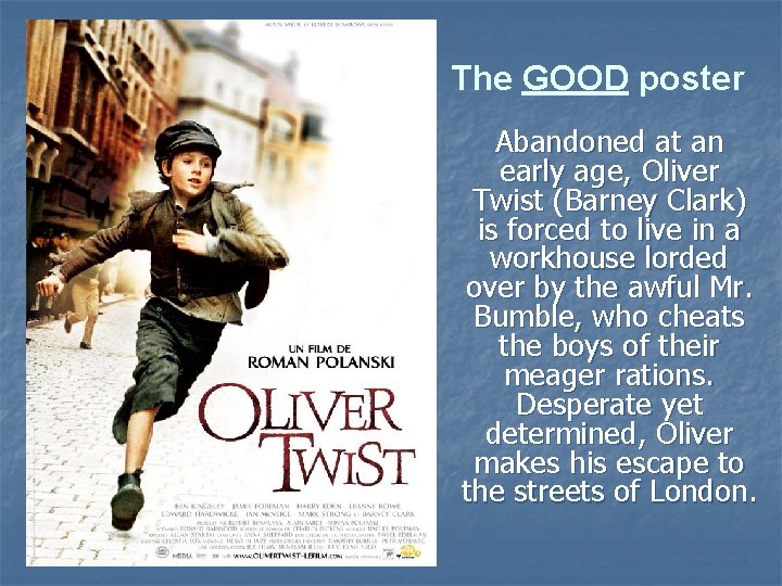 The GOOD poster Abandoned at an early age, Oliver Twist (Barney Clark) is forced