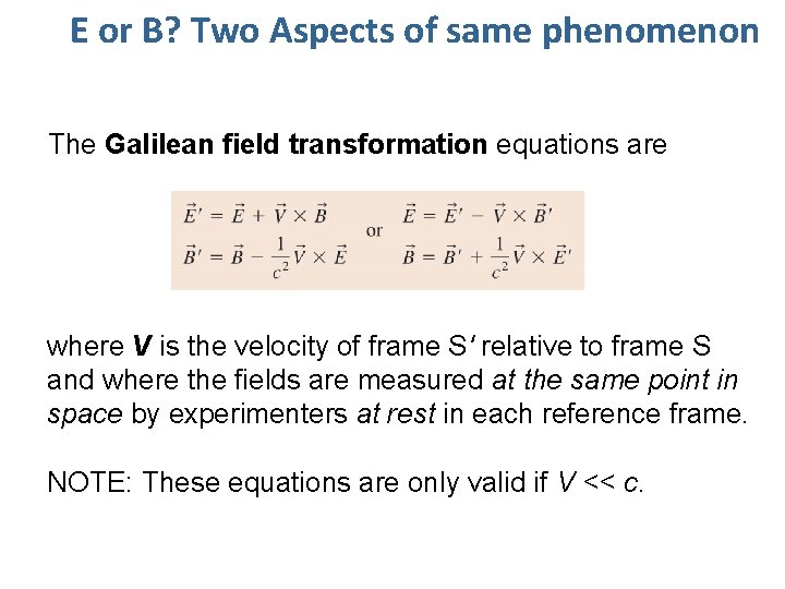 E or B? Two Aspects of same phenomenon The Galilean field transformation equations are