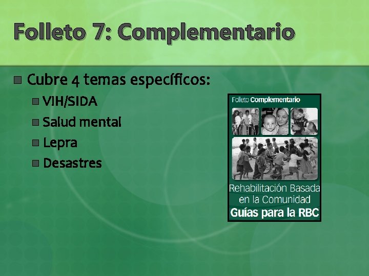 Folleto 7: Complementario n Cubre 4 temas específicos: VIH/SIDA n Salud mental n Lepra