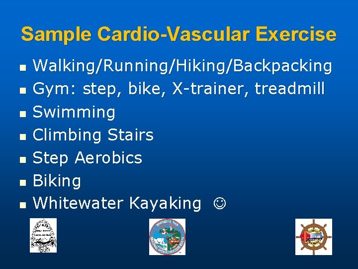 Sample Cardio-Vascular Exercise n n n n Walking/Running/Hiking/Backpacking Gym: step, bike, X-trainer, treadmill Swimming