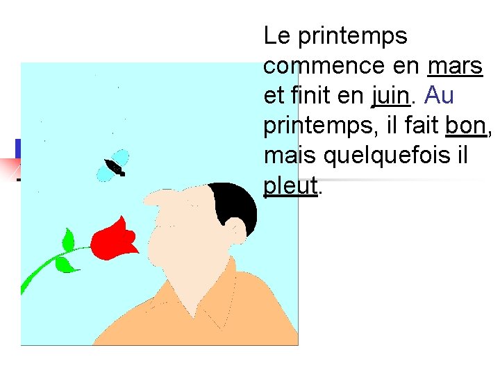 Le printemps commence en mars et finit en juin. Au printemps, il fait bon, Le printemps commence en mars et finit en juin. Au printemps, il fait bon,
