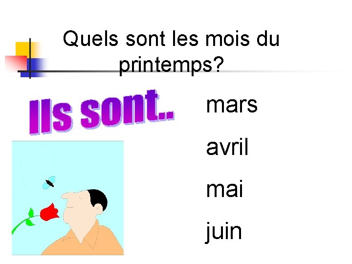 Quels sont les mois du printemps? mars avril mai juin Quels sont les mois du printemps? mars avril mai juin
