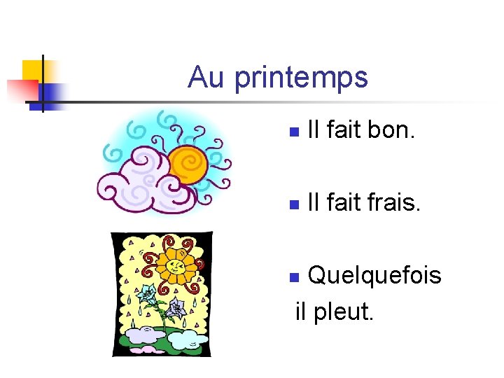 Au printemps n Il fait bon. n Il fait frais. Quelquefois il pleut. n Au printemps n Il fait bon. n Il fait frais. Quelquefois il pleut. n