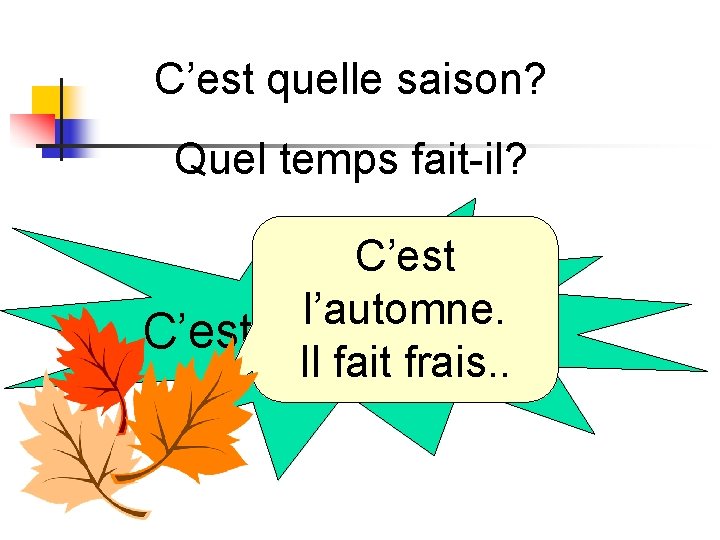C’est quelle saison? Quel temps fait-il? C’est l’automne. C’est le 25 octobre. Il fait C’est quelle saison? Quel temps fait-il? C’est l’automne. C’est le 25 octobre. Il fait