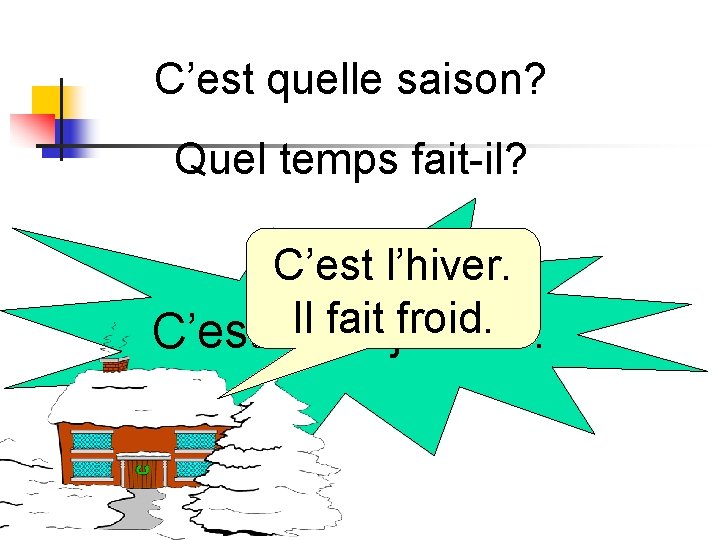 C’est quelle saison? Quel temps fait-il? C’est l’hiver. Il fait froid. C’est le 10 C’est quelle saison? Quel temps fait-il? C’est l’hiver. Il fait froid. C’est le 10