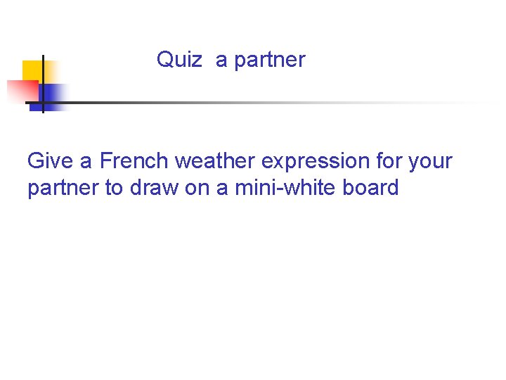 Quiz a partner Give a French weather expression for your partner to draw on Quiz a partner Give a French weather expression for your partner to draw on