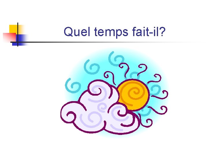 Quel temps fait-il? Quel temps fait-il?