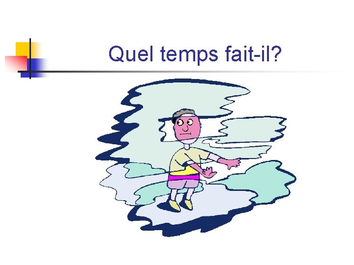Quel temps fait-il? Quel temps fait-il?