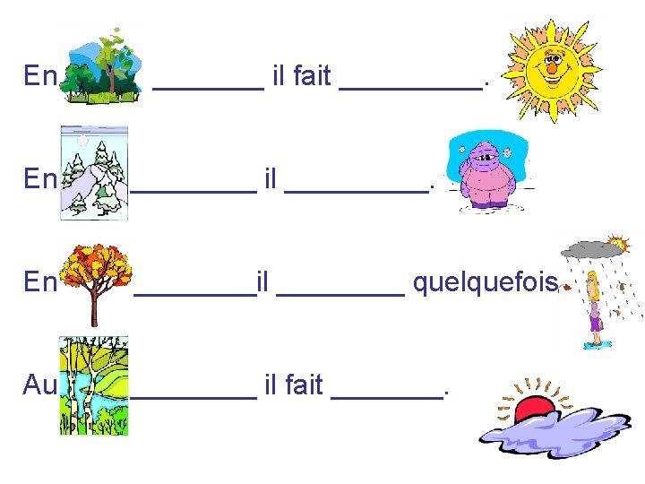 En _______ il fait _____. En ____ il _____. En ____il ____ quelquefois. Au En _______ il fait _____. En ____ il _____. En ____il ____ quelquefois. Au