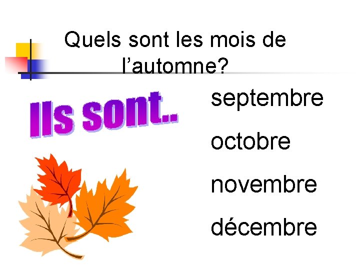 Quels sont les mois de l’automne? septembre octobre novembre décembre Quels sont les mois de l’automne? septembre octobre novembre décembre