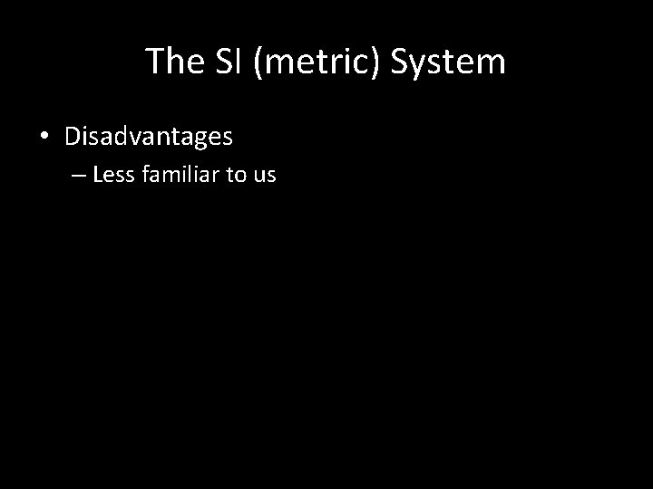 The SI (metric) System • Disadvantages – Less familiar to us 