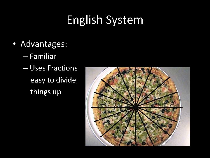 English System • Advantages: – Familiar – Uses Fractions easy to divide things up