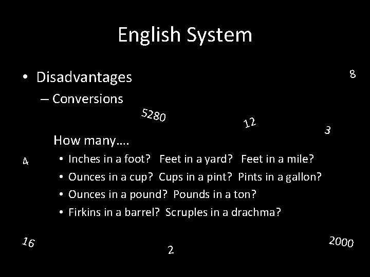 English System • Disadvantages – Conversions 8 5280 12 How many…. 4 16 •