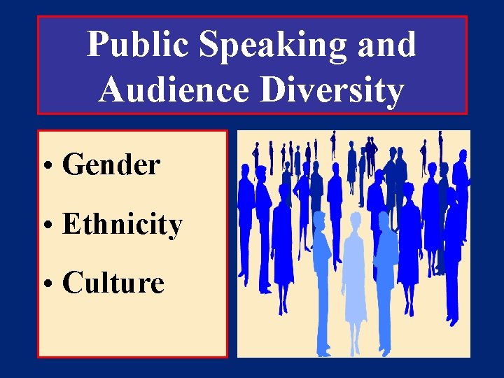Public Speaking and Audience Diversity • Gender • Ethnicity • Culture 