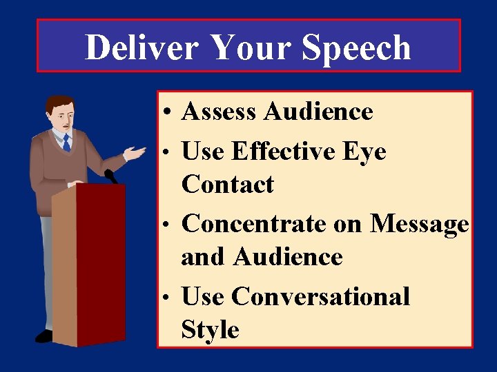 Deliver Your Speech • Assess Audience • Use Effective Eye Contact • Concentrate on