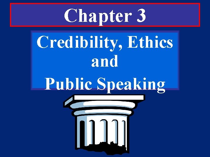 Chapter 3 Credibility, Ethics and Public Speaking 