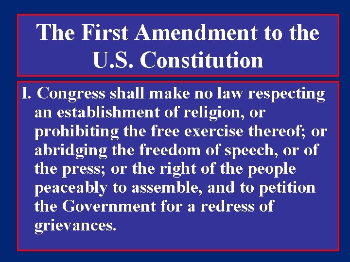 The First Amendment to the U. S. Constitution I. Congress shall make no law