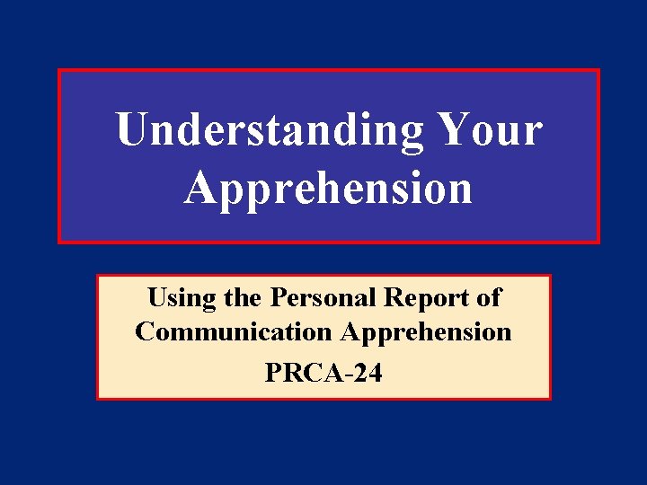 Understanding Your Apprehension Using the Personal Report of Communication Apprehension PRCA-24 