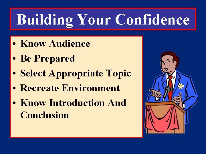 Building Your Confidence • • • Know Audience Be Prepared Select Appropriate Topic Recreate