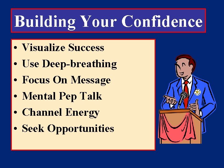 Building Your Confidence • • • Visualize Success Use Deep-breathing Focus On Message Mental