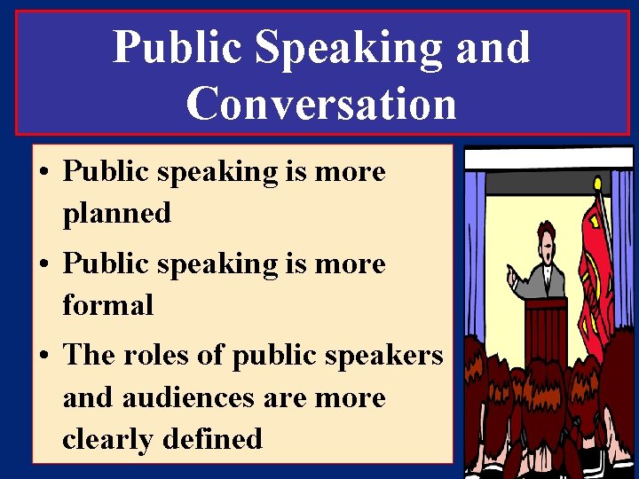 Public Speaking and Conversation • Public speaking is more planned • Public speaking is