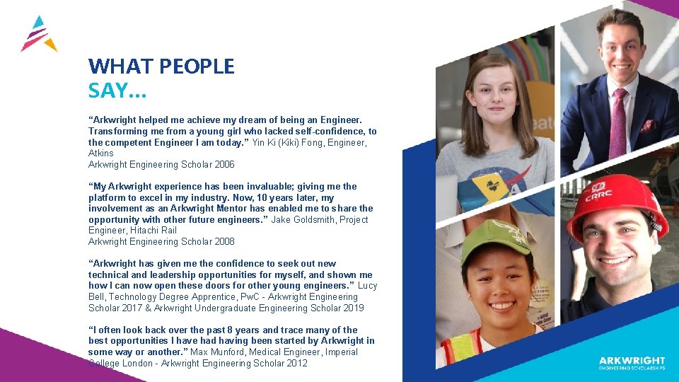 WHAT PEOPLE SAY… “Arkwright helped me achieve my dream of being an Engineer. Transforming